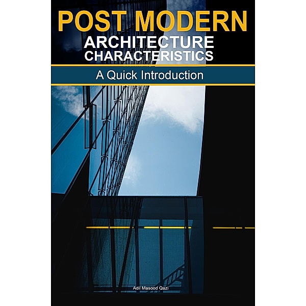 Postmodern Architecture Characteristics: A Quick Introduction, Adil Masood Qazi