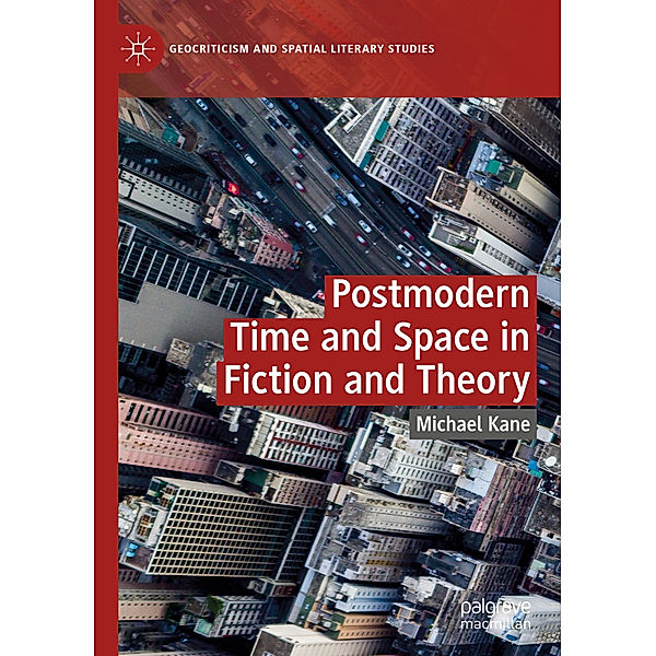 Postmodern Time and Space in Fiction and Theory, Michael Kane