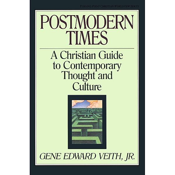 Postmodern Times / Turning Point Christian Worldview Series Bd.15, Gene Edward Veith Jr.