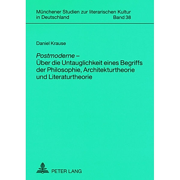 «Postmoderne»  - Über die Untauglichkeit eines Begriffs der Philosophie, Architekturtheorie und Literaturtheorie, Daniel Krause