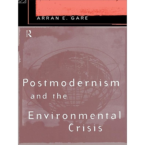 Postmodernism and the Environmental Crisis, Arran Gare