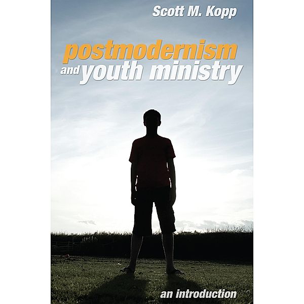 Postmodernism and Youth Ministry, Scott M. Kopp