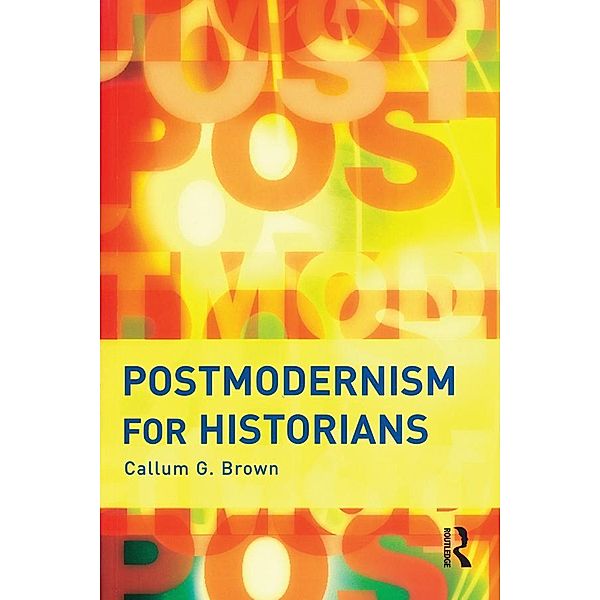 Postmodernism for Historians, Callum G. Brown