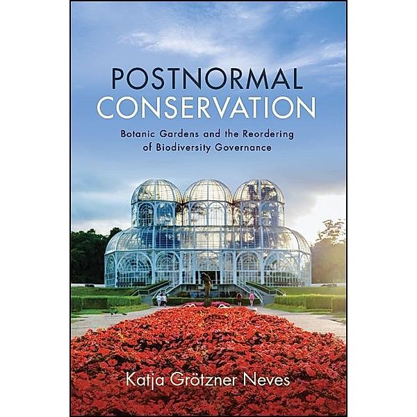 Postnormal Conservation / SUNY series in Environmental Governance: Local-Regional-Global Interactions, Katja Grötzner Neves