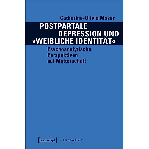 Postpartale Depression und »weibliche Identität« / Psychoanalyse, Catherine-Olivia Moser