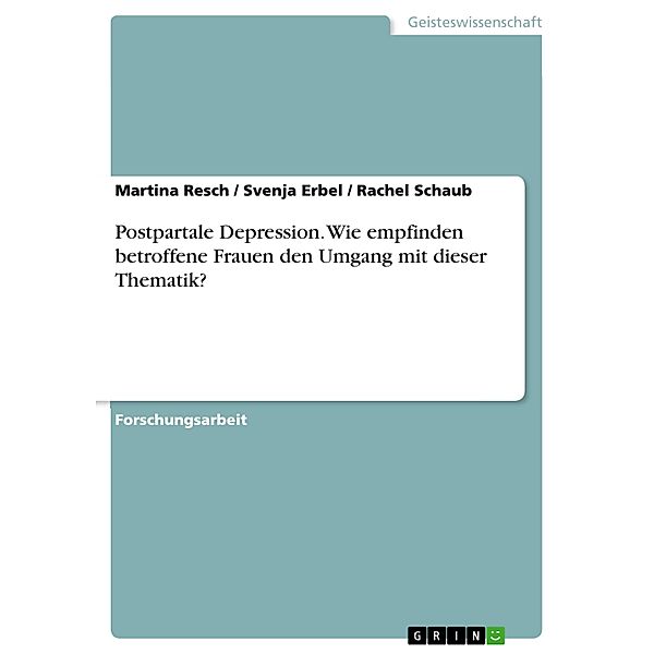 Postpartale Depression. Wie empfinden betroffene Frauen den Umgang mit dieser Thematik?, Martina Resch, Svenja Erbel, Rachel Schaub