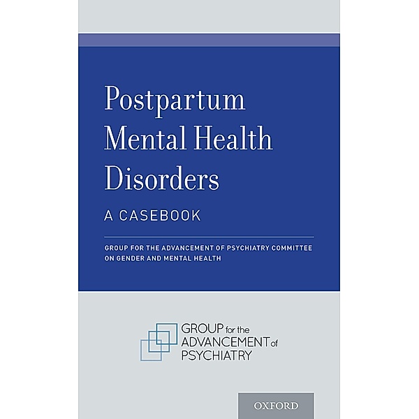 Postpartum Mental Health Disorders: A Casebook, Group for the Advancement of Psychiatry Committee on Gender and Mental Health