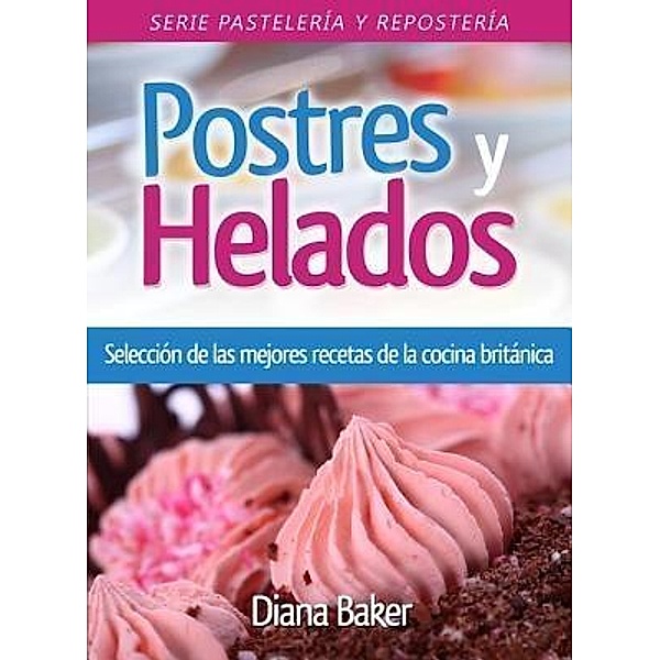 Postres y Helados / Pastelería y Repostería Bd.3, Diana Baker