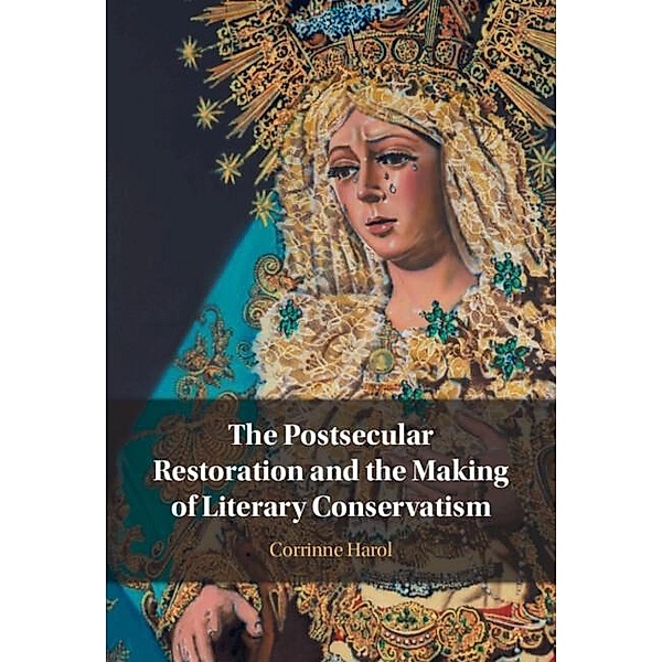 Postsecular Restoration and the Making of Literary Conservatism, Corrinne Harol