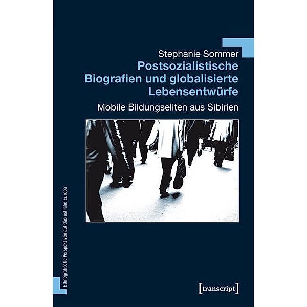 Postsozialistische Biografien und globalisierte Lebensentwürfe / Ethnografische Perspektiven auf das östliche Europa Bd.2, Stephanie Sommer