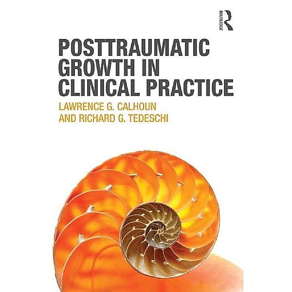 Posttraumatic Growth in Clinical Practice, Lawrence G. Calhoun, Richard G. Tedeschi