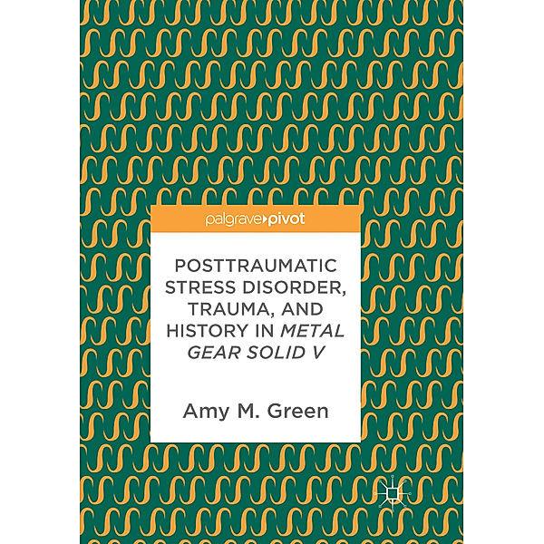 Posttraumatic Stress Disorder, Trauma, and History in Metal Gear Solid V, Amy M. Green