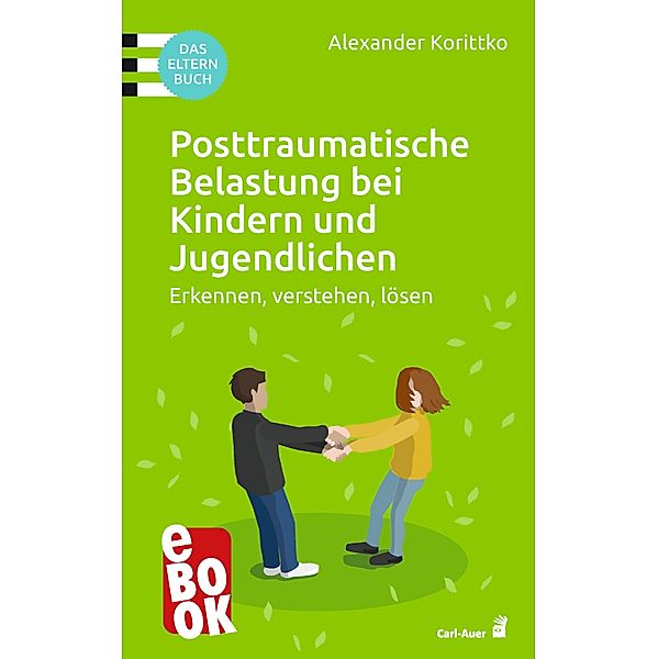 Posttraumatische Belastung bei Kindern und Jugendlichen / Carl-Auer Ratgeber, Alexander Korittko