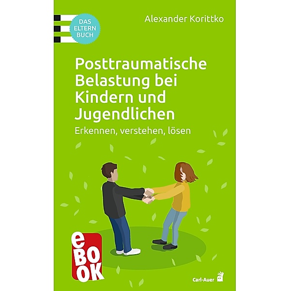 Posttraumatische Belastung bei Kindern und Jugendlichen / Carl-Auer Ratgeber, Alexander Korittko