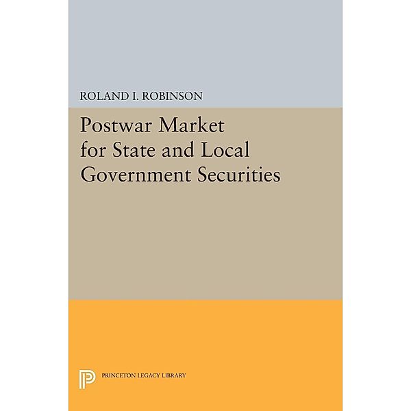 Postwar Market for State and Local Government Securities / Princeton Legacy Library Bd.1920, Roland I. Robinson