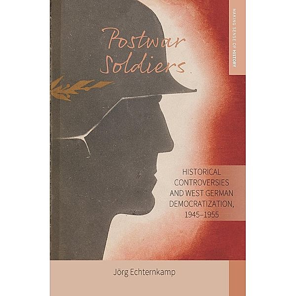 Postwar Soldiers / Making Sense of History Bd.39, Jörg Echternkamp