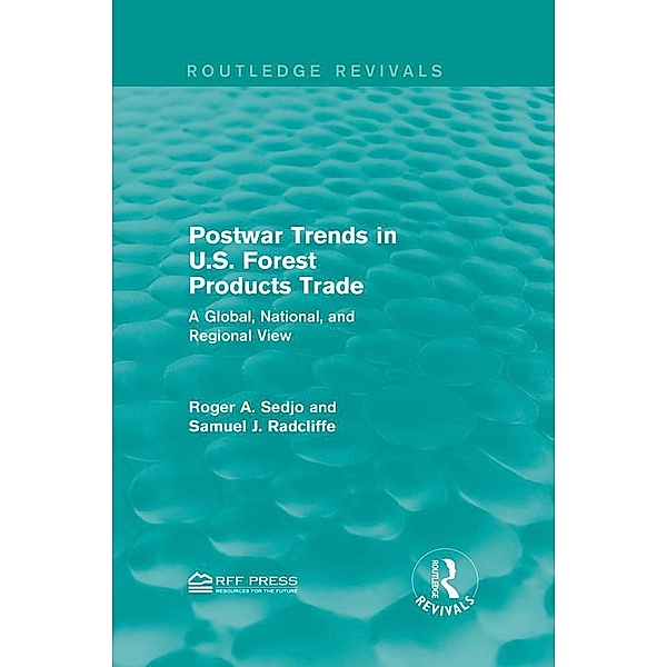 Postwar Trends in U.S. Forest Products Trade / Routledge Revivals, Roger A. Sedjo, Samuel J. Radcliffe