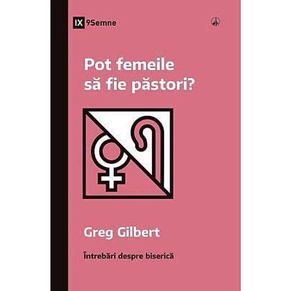 Pot femeile sa fie pastori? (Can Women Be Pastors?) (Romanian) / Church Questions (Romanian), Greg Gilbert