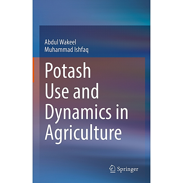 Potash Use and Dynamics in Agriculture, Abdul Wakeel, Muhammad Ishfaq