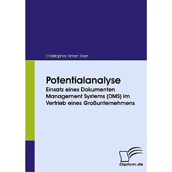 Potentialanalyse: Einsatz eines Dokumenten Management Systems (DMS) im Vertrieb eines Großunternehmens, Christopher A. Stern