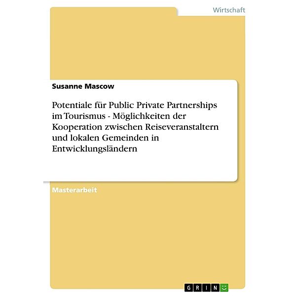 Potentiale für Public Private Partnerships im Tourismus - Möglichkeiten der Kooperation zwischen Reiseveranstaltern und lokalen Gemeinden in Entwicklungsländern, Susanne Mascow