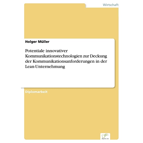 Potentiale innovativer Kommunikationstechnologien zur Deckung der Kommunikationsanforderungen in der Lean-Unternehmung, Holger Müller