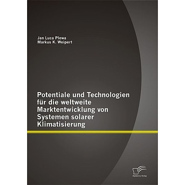 Potentiale und Technologien für die weltweite Marktentwicklung von Systemen solarer Klimatisierung, Jan Luca Plewa, Markus K. Weipert