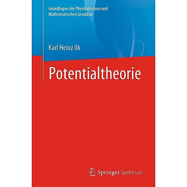 Potentialtheorie / Grundlagen der Physikalischen und Mathematischen Geodäsie, Karl Heinz Ilk