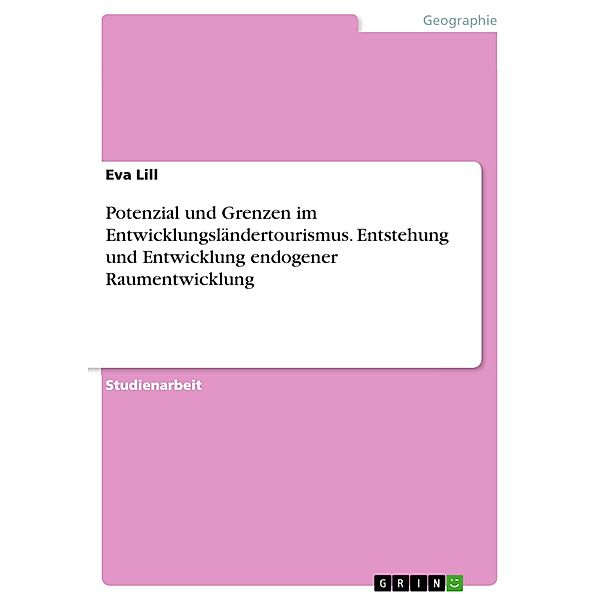 Potenzial und Grenzen im Entwicklungsländertourismus. Entstehung und Entwicklung endogener Raumentwicklung, Eva Lill