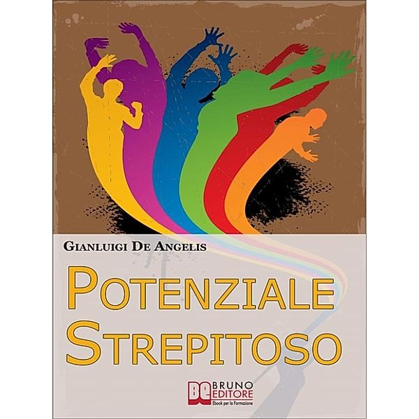 Potenziale Strepitoso. Utilizzare il Potere della Mente per Rompere gli Schemi, Vincere gli Auto-Sabotaggi e Sprigionare il Tuo Potenziale. (Ebook Italiano - Anteprima Gratis), GIANLUIGI DE ANGELIS