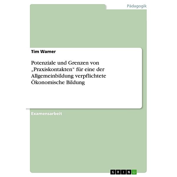 Potenziale und Grenzen von Praxiskontakten für eine der Allgemeinbildung verpflichtete Ökonomische Bildung, Tim Wamer