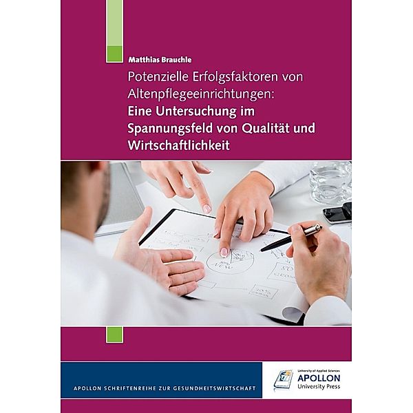 Potenzielle Erfolgsfaktoren von Altenpflegeeinrichtungen: Eine Untersuchung im Spannungsfeld von Qualität und Wirtschaftlichkeit, Matthias Brauchle