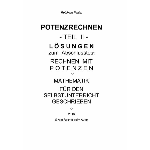 POTENZRECHNEN - TEIL II - LÖSUNGEN zum Abschlusstest, Reinhard Pantel