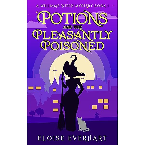 Potions and the Pleasantly Poisoned (A Williams Witch Mystery, #1) / A Williams Witch Mystery, Eloise Everhart