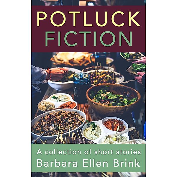 Potluck Fiction (A Collection of Short Stories), Barbara Ellen Brink