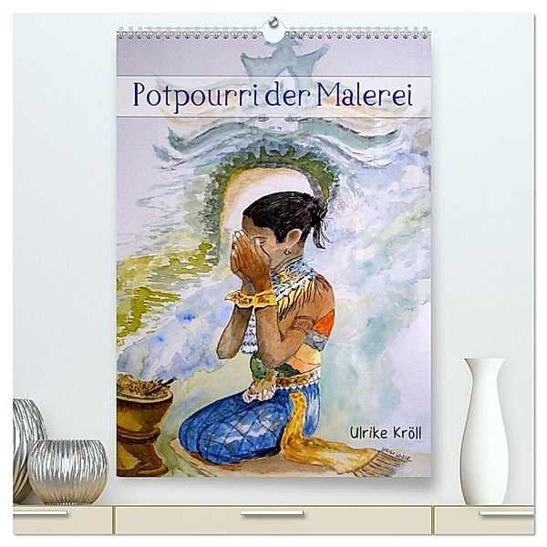 Potpourri der Malerei (hochwertiger Premium Wandkalender 2024 DIN A2 hoch), Kunstdruck in Hochglanz, Ulrike Kröll