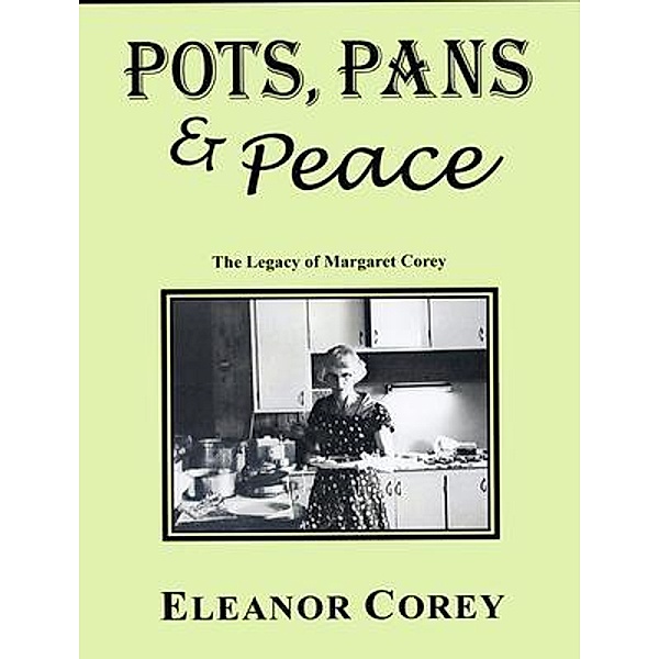Pots, Pans & Peace--The Legacy of Margaret Corey / Eleanor Corey, Eleanor Corey