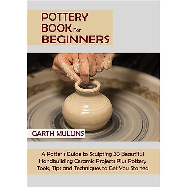 Pottery Book for Beginners, Garth Mullins