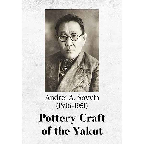 Pottery Craft of the Yakut, Richard L. Bland, Irina S. Zhushchikhovskaya, Natalia K. Danilova