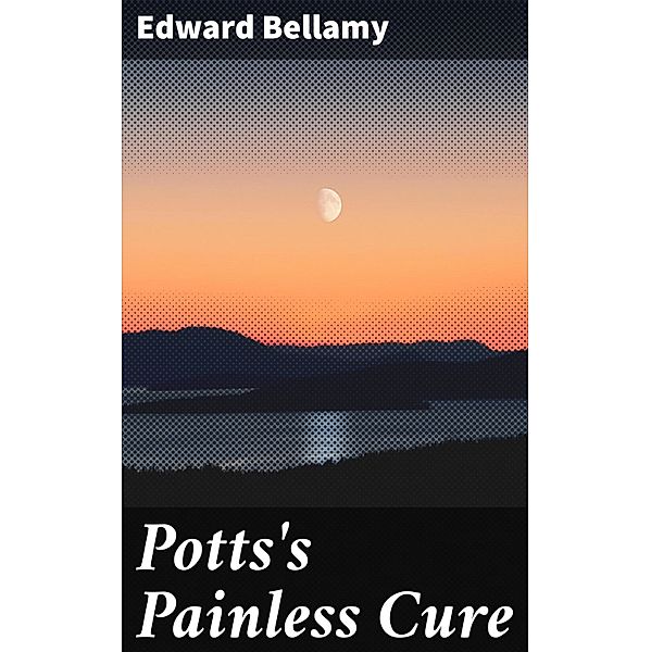 Potts's Painless Cure, Edward Bellamy