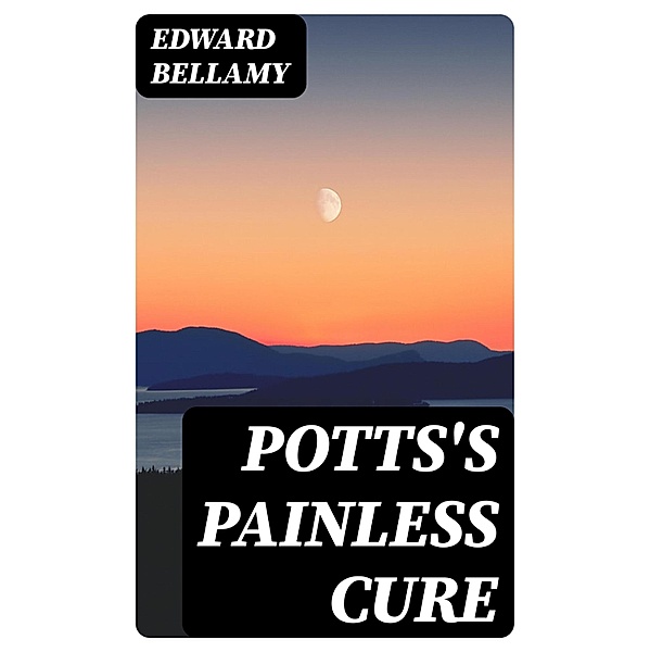 Potts's Painless Cure, Edward Bellamy