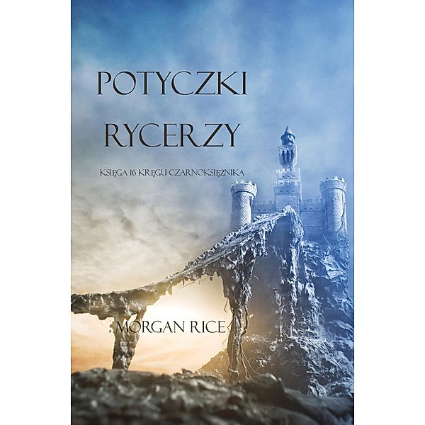 Potyczki Rycerzy (Ksiega #16 Serii Kregu Czarnoksieznika) / Kregu Czarnoksieznika Bd.16, Morgan Rice