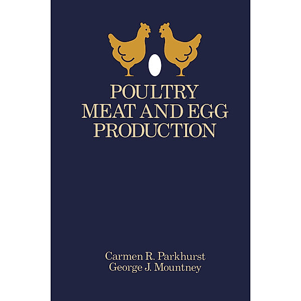 Poultry Meat and Egg Production, Carmen Parkhurst, George J. Mountney