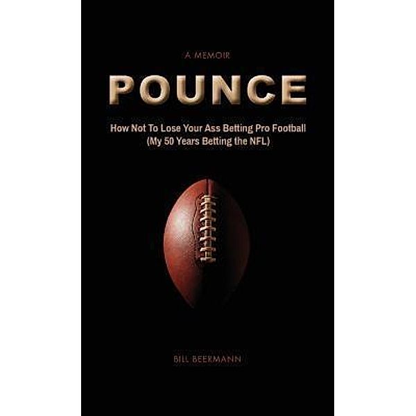 POUNCE - How Not To Lose Your Ass Betting Pro Football, Bill Beermann