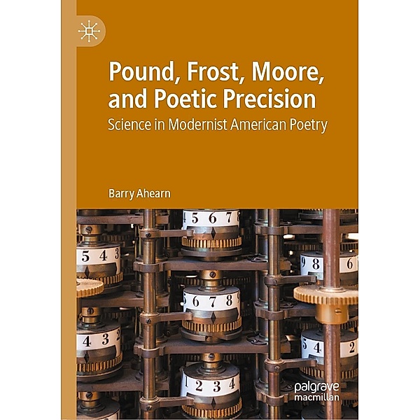 Pound, Frost, Moore, and Poetic Precision / Progress in Mathematics, Barry Ahearn