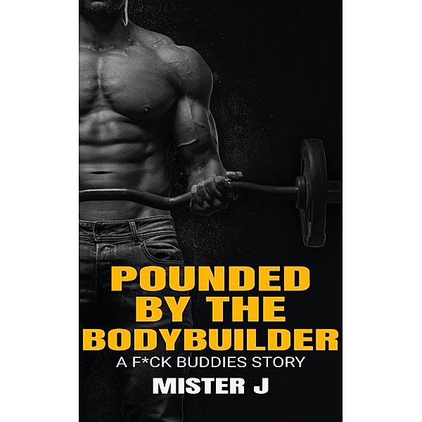 Pounded by the Bodybuilder: A F*ck Buddies Story / Pounded by the Bodybuilder, Mister J