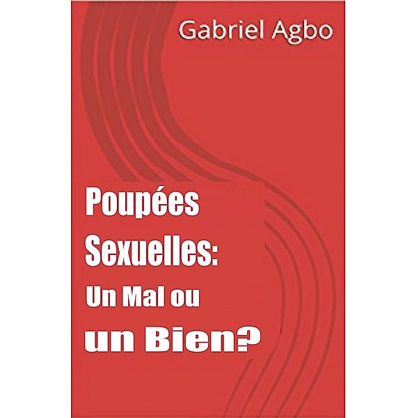 Poupees Sexuelles: Un Mal ou un Bien? / Gabriel Agbo, Gabriel Agbo