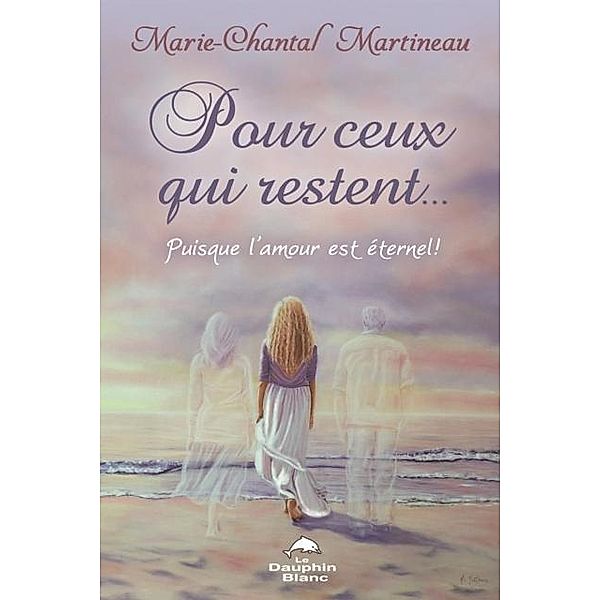 Pour ceux qui restent...  Puisque l'amour est eternel !, Marie-Chantal Martineau