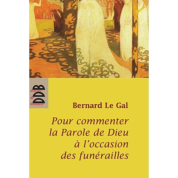 Pour commenter la parole de Dieu à l'occasion des funérailles / Liturgie, Bernard Le Gal