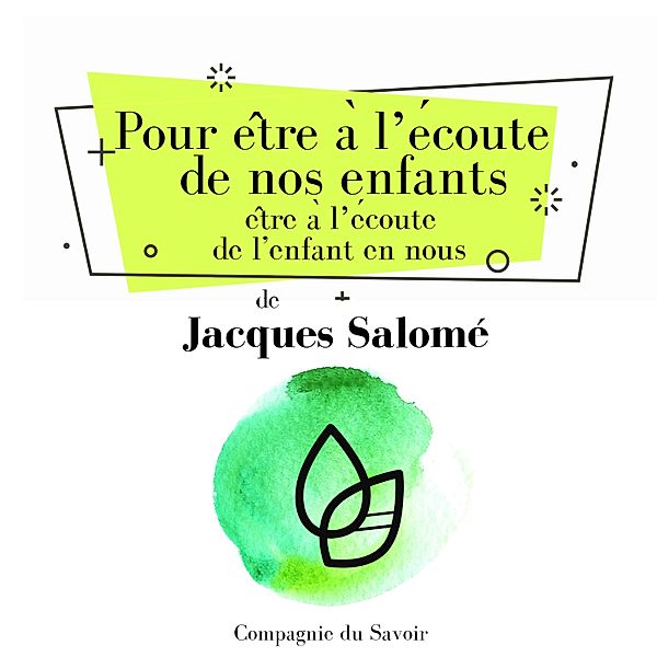 Pour être à lʼécoute de nos enfants, être à lʼécoute de lʼenfant en nous., Jacques Salomé